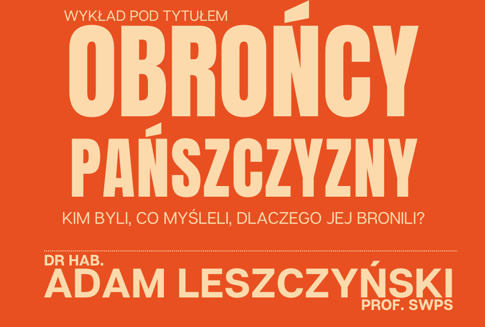 „Obrońcy pańszczyzny. Kim byli, co myśleli, dlaczego jej bronili?” – wykład dr hab. A. Leszczyńskiego!