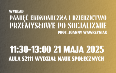“Pamięć ekonomiczna i dziedzictwo przemysłowe po socjalizmie” – prof. Joanna Wawrzyniak